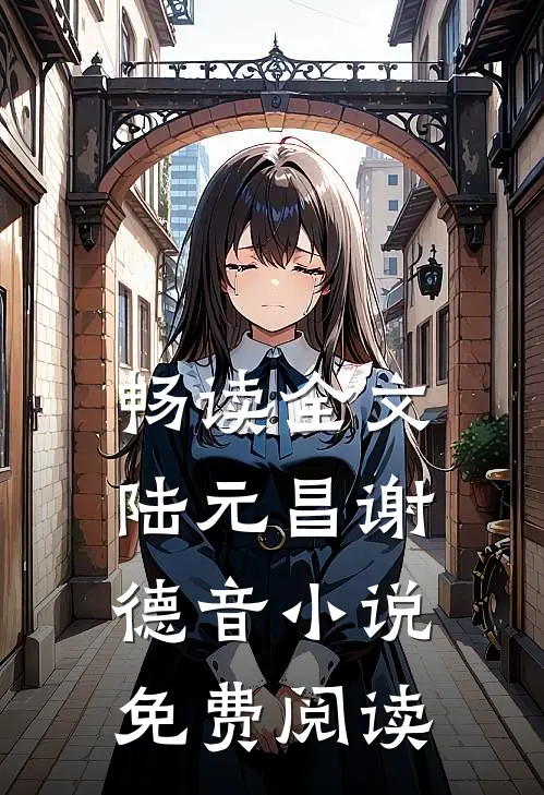 畅读全文陆元昌谢德音小说免费阅读