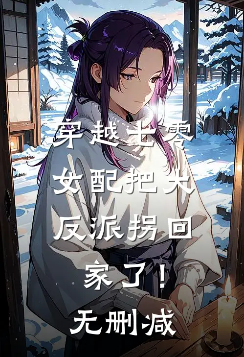 穿越七零：女配把大反派拐回家了！无删减