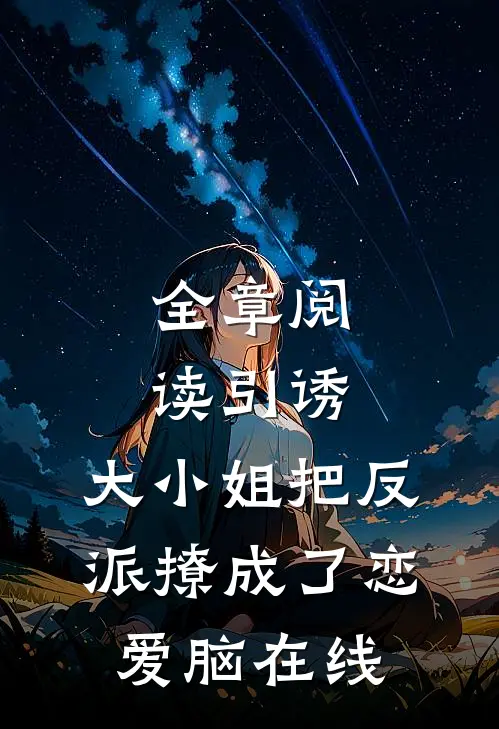 全章阅读引诱:大小姐把反派撩成了恋爱脑在线