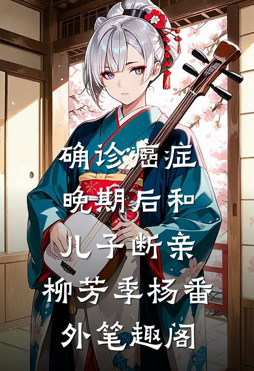 确诊癌症晚期后和儿子断亲：柳芳季杨番外笔趣阁