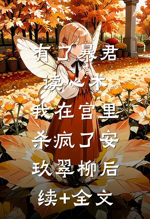 有了暴君读心术，我在宫里杀疯了安玖翠柳后续+全文