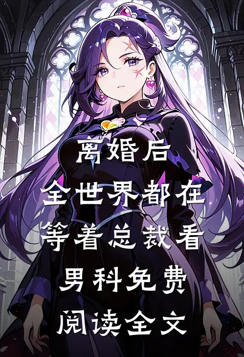 离婚后，全世界都在等着总裁看男科免费阅读全文