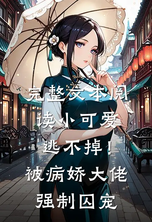 完整文本阅读小可爱逃不掉！被病娇大佬强制囚宠