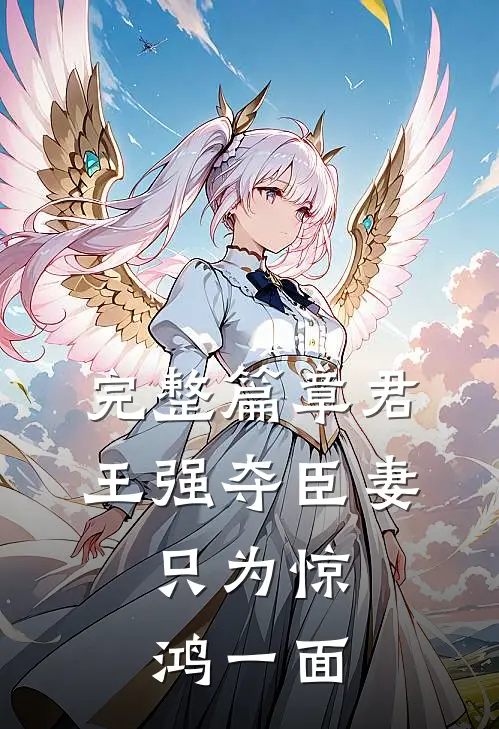 完整篇章君王强夺臣妻，只为惊鸿一面