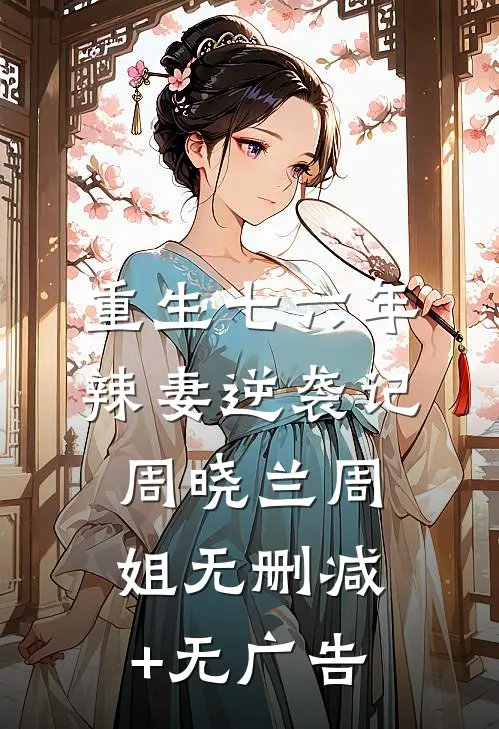 重生七六年辣妻逆袭记周晓兰周姐无删减+无广告
