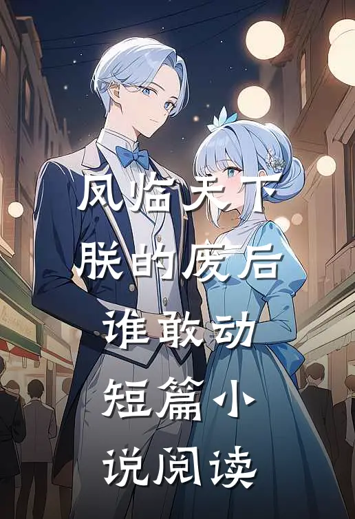 凤临天下：朕的废后谁敢动短篇小说阅读
