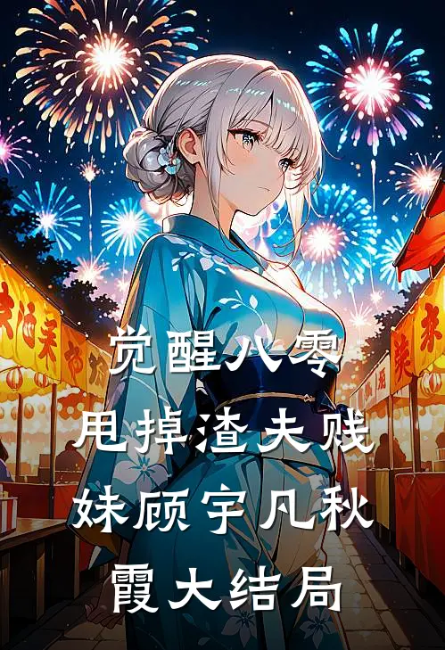 觉醒八零，甩掉渣夫贱妹顾宇凡秋霞大结局