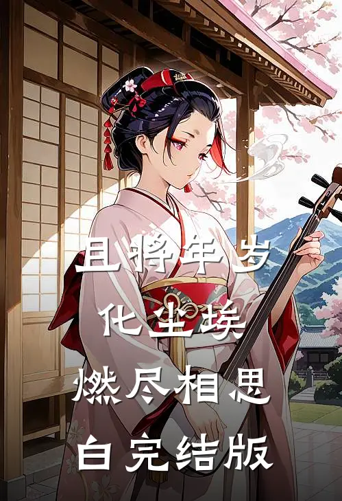 且将年岁化尘埃，燃尽相思白完结版