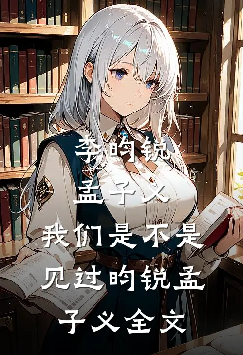 李昀锐：孟子义，我们是不是见过昀锐孟子义全文
