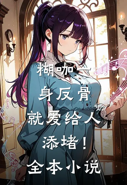 糊咖一身反骨，就爱给人添堵！全本小说