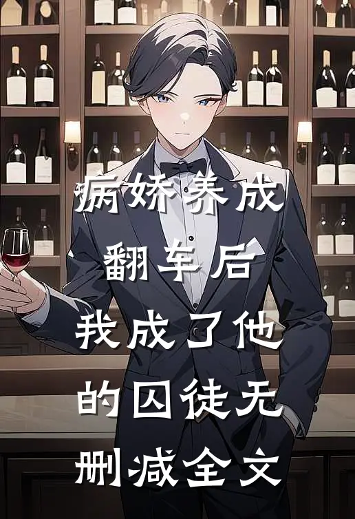 病娇养成翻车后，我成了他的囚徒无删减全文