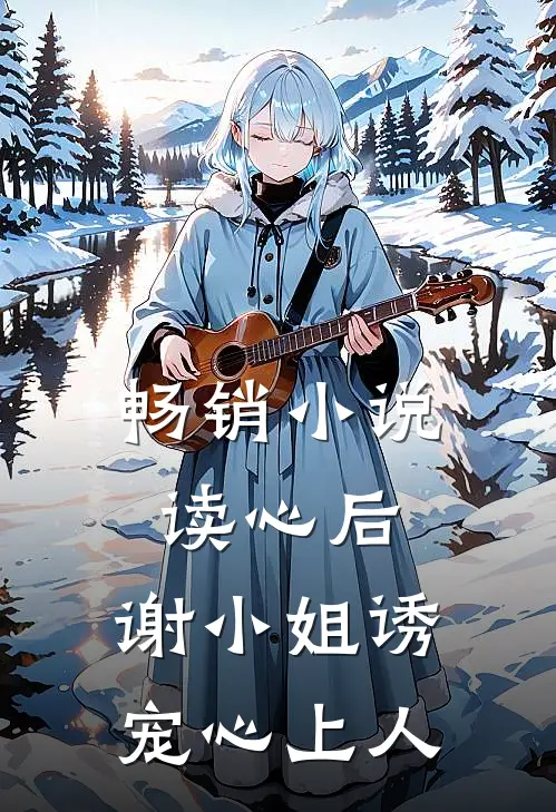 畅销小说读心后：谢小姐诱宠心上人