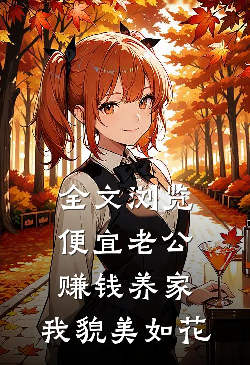 全文浏览便宜老公赚钱养家，我貌美如花