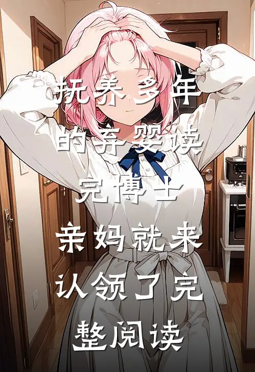 抚养多年的弃婴读完博士，亲妈就来认领了完整阅读