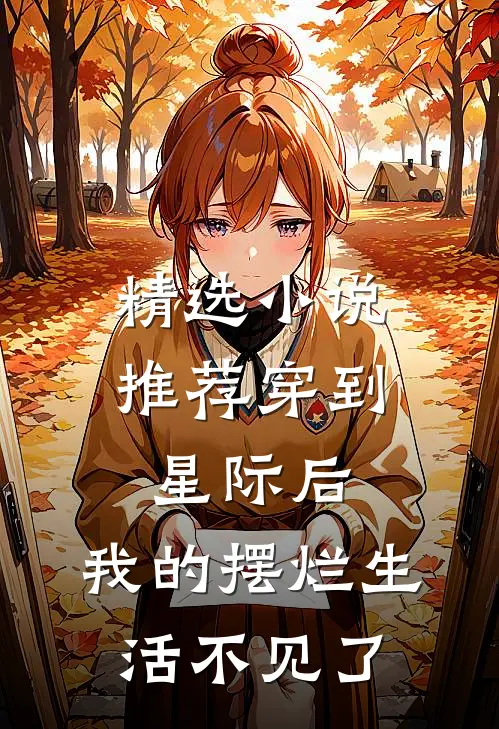 精选小说推荐穿到星际后，我的摆烂生活不见了