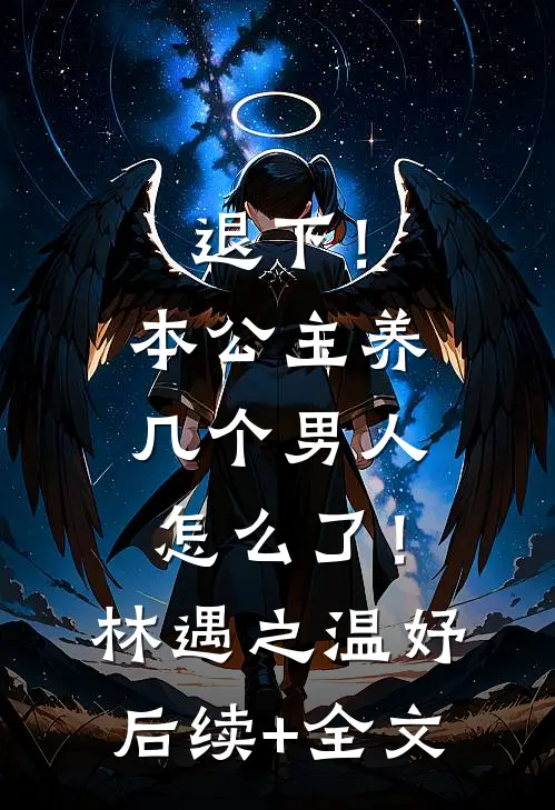 退下！本公主养几个男人怎么了！林遇之温妤后续+全文