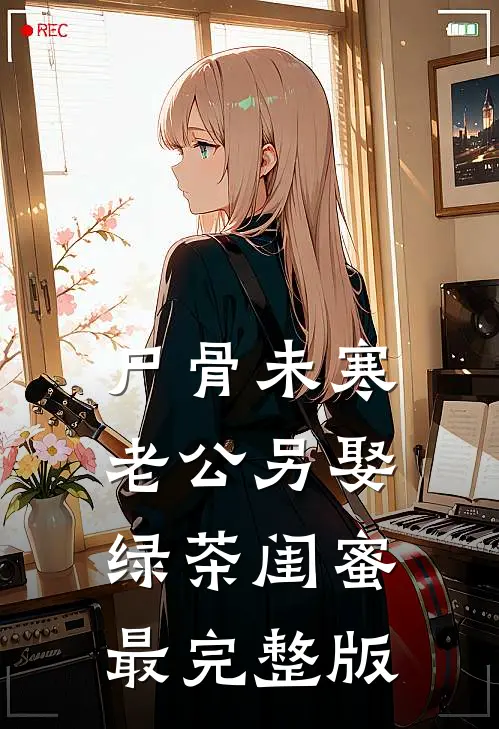 尸骨未寒，老公另娶绿茶闺蜜最完整版