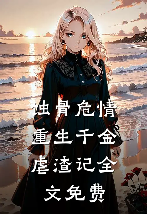 蚀骨危情：重生千金虐渣记全文免费