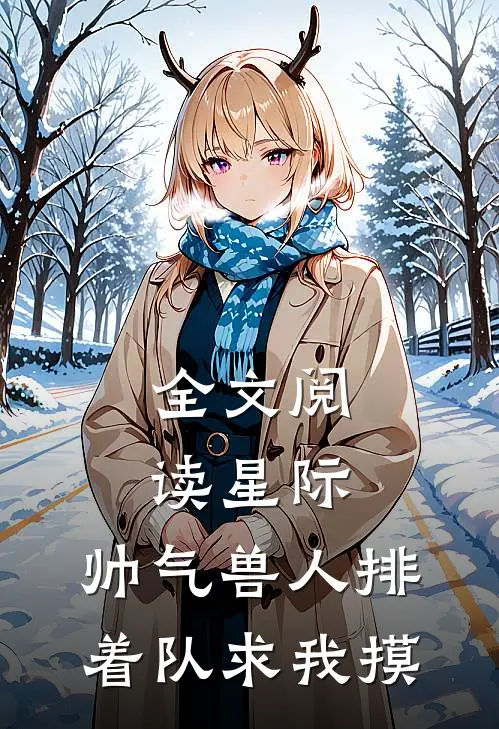 全文阅读星际：帅气兽人排着队求我摸