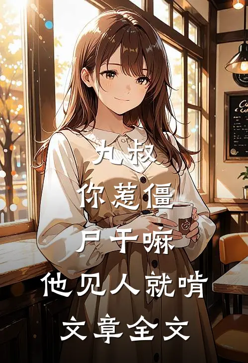 九叔：你惹僵尸干嘛，他见人就啃文章全文