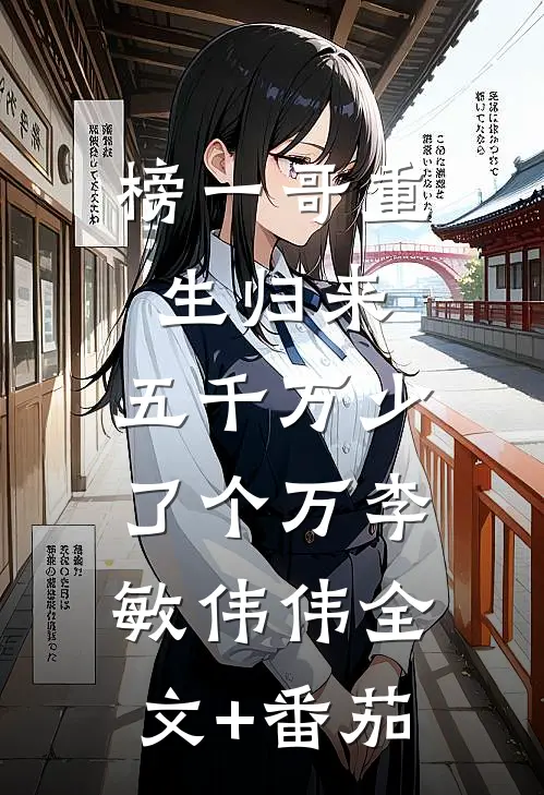 榜一哥重生归来，五千万少了个万李敏伟伟全文+番茄