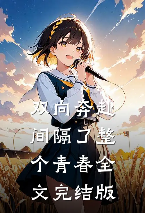 双向奔赴，间隔了整个青春全文完结版