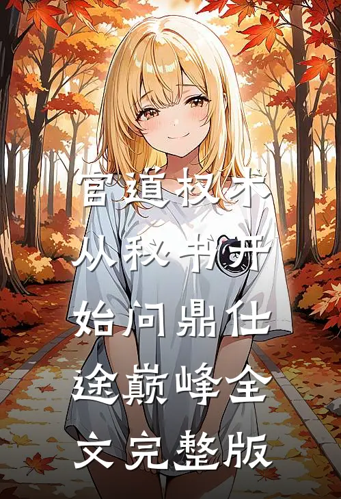 官道权术：从秘书开始问鼎仕途巅峰全文完整版