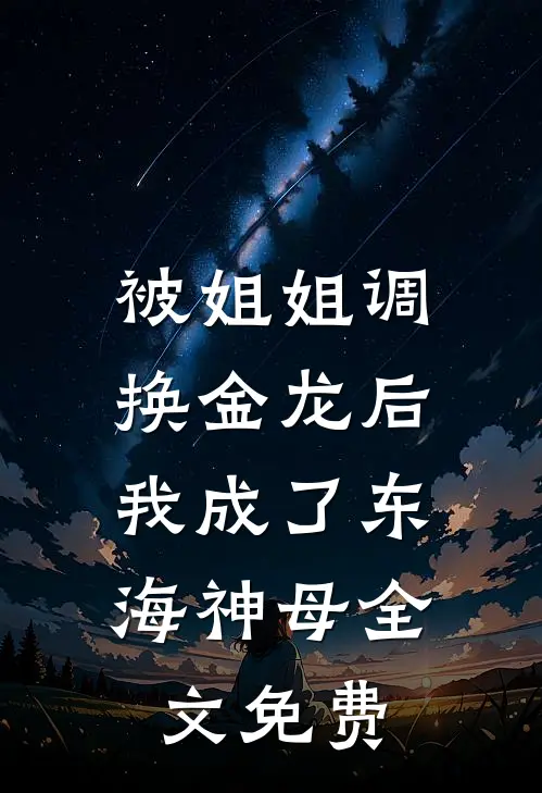 被姐姐调换金龙后，我成了东海神母全文免费