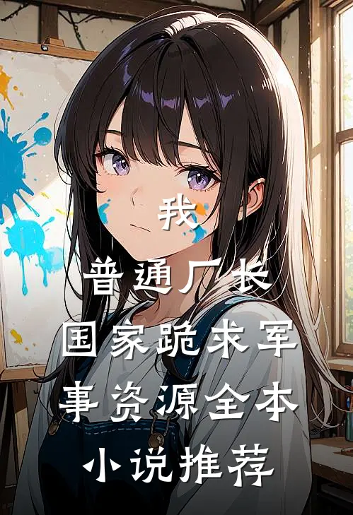 我，普通厂长，国家跪求军事资源全本小说推荐