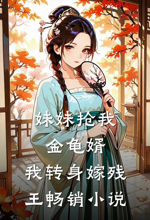 妹妹抢我金龟婿，我转身嫁残王畅销小说