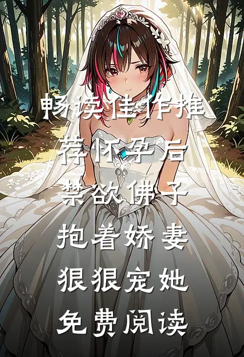 畅读佳作推荐怀孕后,禁欲佛子抱着娇妻狠狠宠她免费阅读
