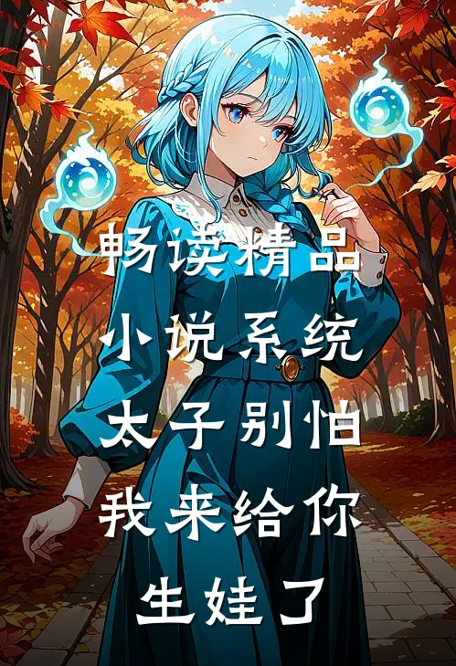 畅读精品小说系统：太子别怕，我来给你生娃了