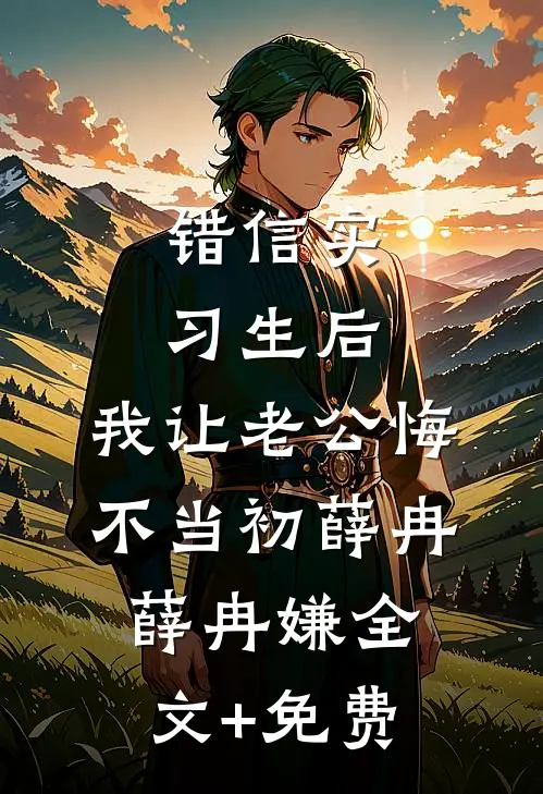 错信实习生后，我让老公悔不当初薛冉薛冉嫌全文+免费