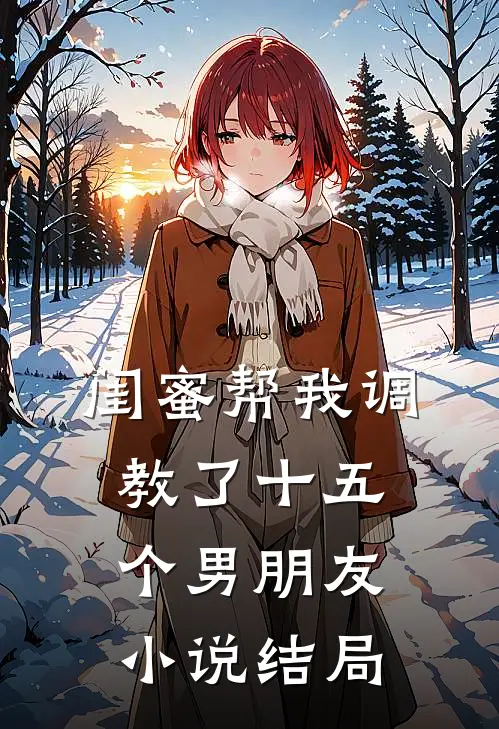 闺蜜帮我调教了十五个男朋友小说结局