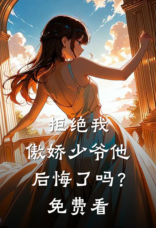 拒绝我，傲娇少爷他后悔了吗？免费看