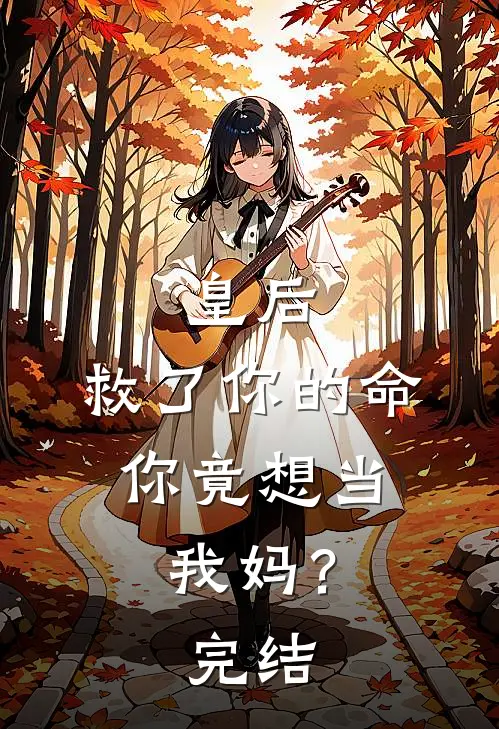 皇后，救了你的命，你竟想当我妈？完结