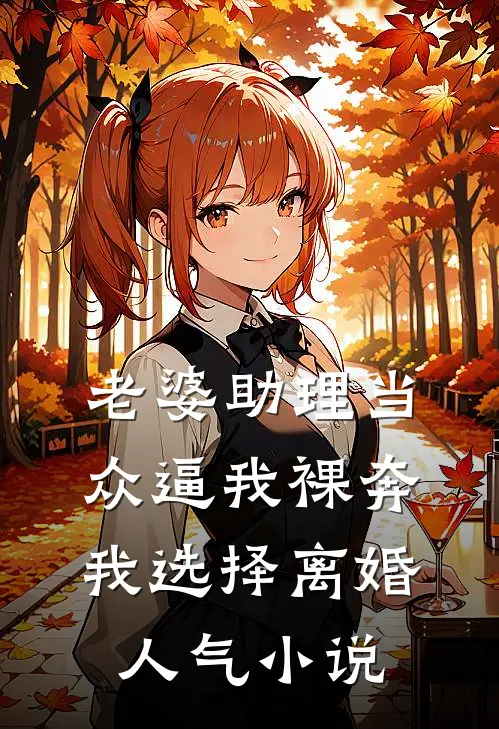 老婆助理当众逼我裸奔，我选择离婚人气小说