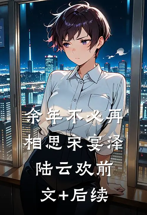 余年不必再相思宋宴泽陆云欢前文+后续