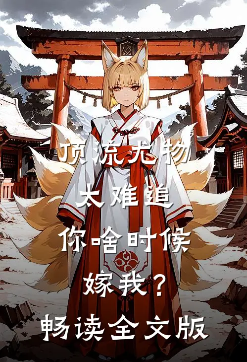 顶流尤物太难追：你啥时候嫁我？畅读全文版