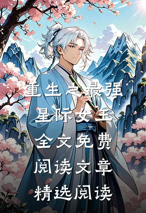 重生之最强星际女王全文免费阅读文章精选阅读