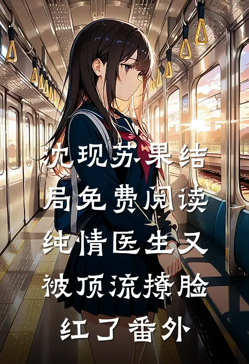 沈现苏果结局免费阅读纯情医生又被顶流撩脸红了番外