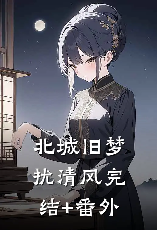 北城旧梦扰清风完结+番外