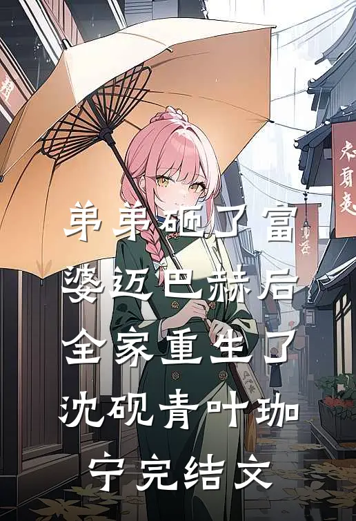 弟弟砸了富婆迈巴赫后，全家重生了沈砚青叶珈宁完结文