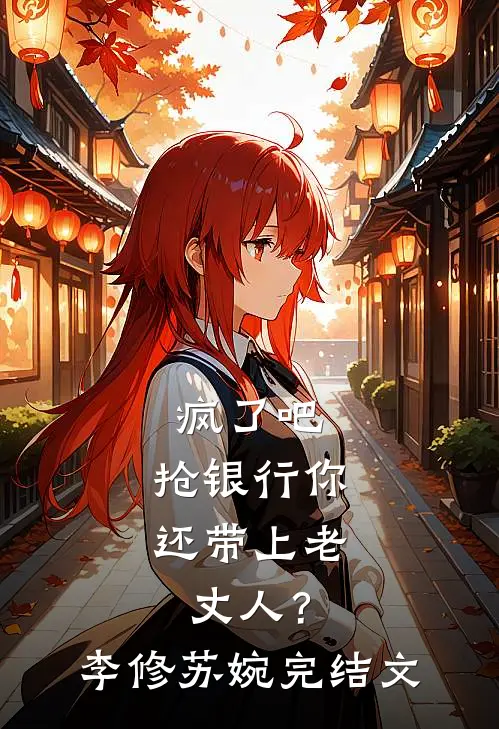 疯了吧，抢银行你还带上老丈人？李修苏婉完结文