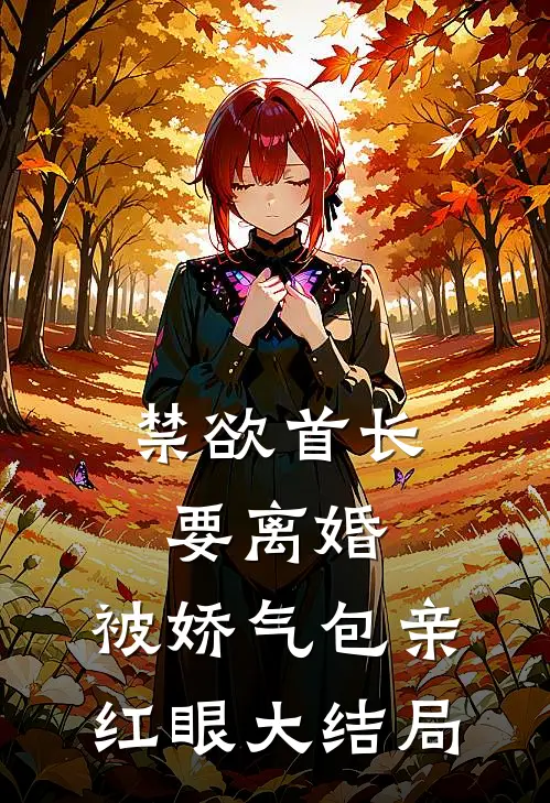 禁欲首长要离婚，被娇气包亲红眼大结局
