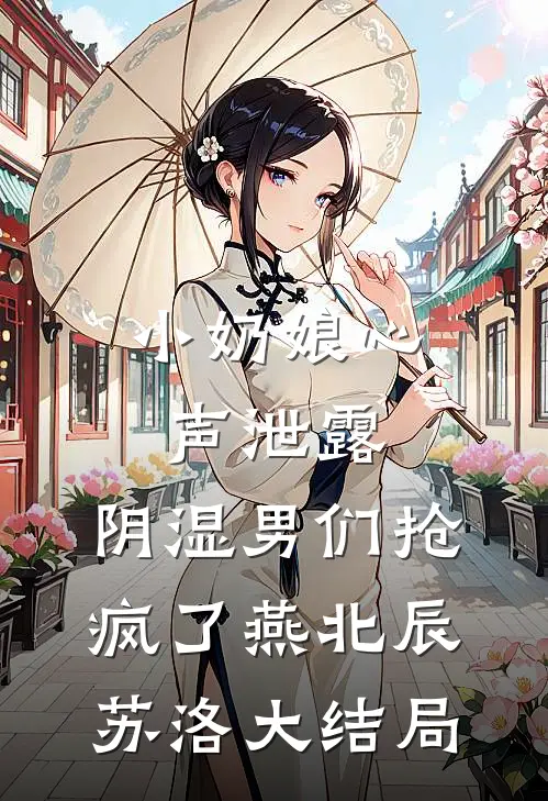 小奶娘心声泄露，阴湿男们抢疯了燕北辰苏洛大结局