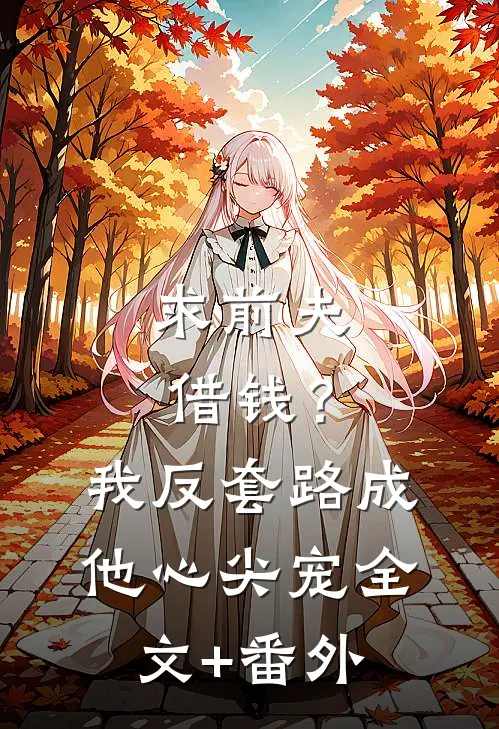求前夫借钱？我反套路成他心尖宠全文+番外