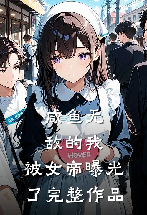 咸鱼无敌的我，被女帝曝光了完整作品