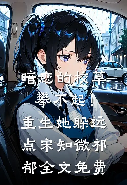 暗恋的校草攀不起！重生她躲远点宋知微祁郁全文免费