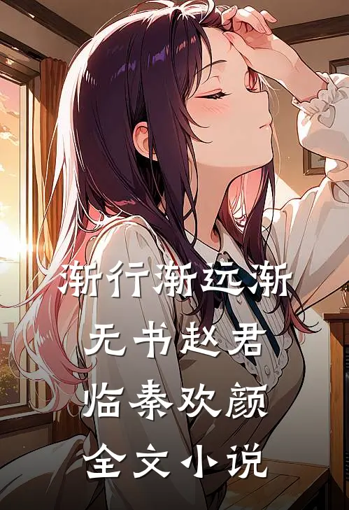 渐行渐远渐无书赵君临秦欢颜全文小说